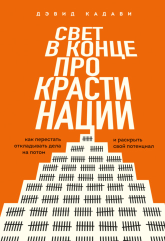 Дэвид Кадави. Свет в конце прокрастинации. Как перестать откладывать дела на потом и раскрыть свой потенциал