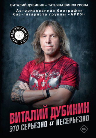 Виталий Дубинин. Виталий Дубинин. Это серьезно и несерьезно. Авторизованная биография бас-гитариста группы «Ария»