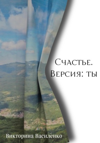 Василенко Викторина. Счастье. Версия ты