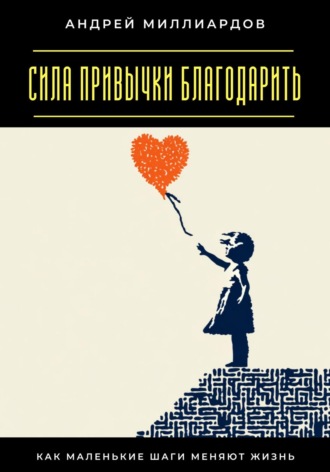 Андрей Миллиардов. Сила привычки благодарить. Как маленькие шаги меняют жизнь