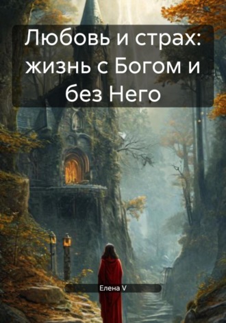 Елена V. Любовь и страх: жизнь с Богом и без Него
