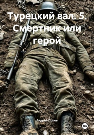 Андрей Васильевич Попов. Турецкий вал. 5. Смертник или герой