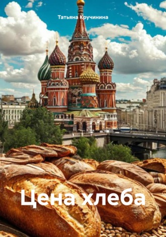 Татьяна Кручинина. Цена хлеба