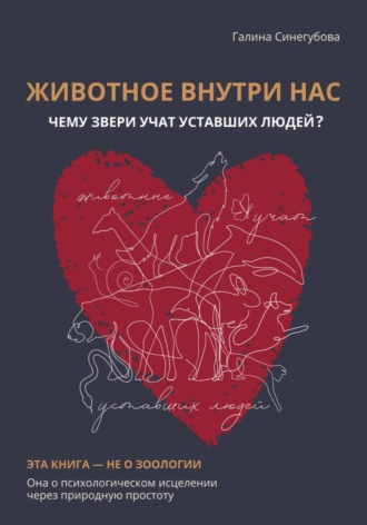 Животное внутри нас. Чему звери учат уставших людей?. Галина Синегубова