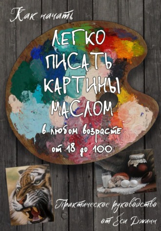 Ёся Джинн. Как начать легко писать картины маслом в любом возрасте от 18 до 100