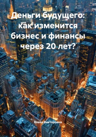 Деньги будущего: как изменится бизнес и финансы через 20 лет?. 