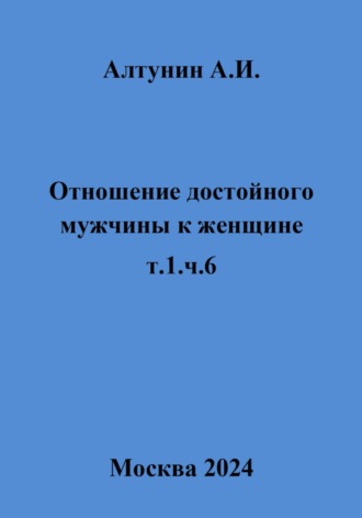 Отношение достойного мужчины к женщине. Т. 1. Ч. 6. 