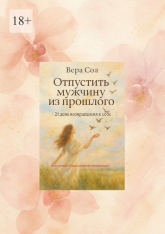 Вера Сол. Отпустить мужчину из прошлого. 21 день возвращения к себе