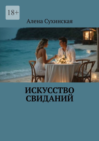 Алена Сухинская. Искусство свиданий