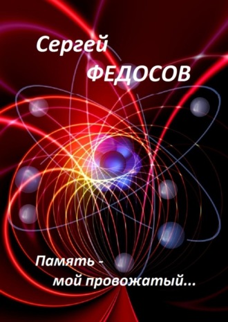 Сергей Федосов. Память – мой провожатый…
