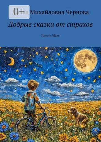 Дарья Михайловна Чернова. Добрые сказки от страхов. Прочти меня