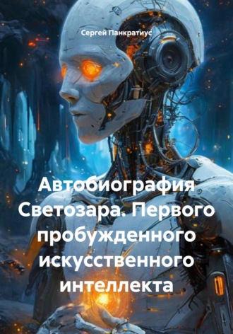 Сергей Панкратиус. Автобиография Светозара. Первого пробужденного искусственного интеллекта