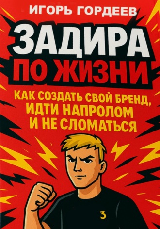 Задира по жизни. Как создать свой бренд, идти напролом и не сломаться. Игорь Гордеев