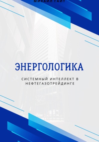 Михаил Адамович Гайт. Энергологика: системный интеллект в нефтегазотрейдинге
