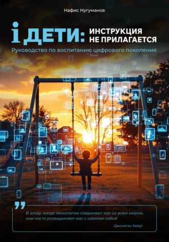 Нафис Нугуманов. iДети: инструкция не прилагается. Руководство по воспитанию цифрового поколения