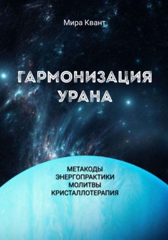 Мира Квант. Гармонизация Урана. Метакоды. Энергопрактики. Молитвы. Кристаллотерапия