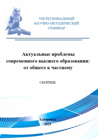 Сборник статей. Актуальные проблемы современного высшего образования: от общего к частному. Сборник материалов VIII Регионального научно-методического семинара