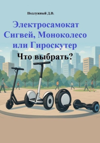 Электросамокат, Сигвей, Моноколесо или Гироскутер. Что выбрать?. Дмитрий Подлужный