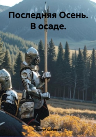 Сергей Алексеевич Савельев. Последняя Осень: в осаде