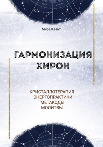 Мира Квант. Гармонизация Хирон. Метакоды. Энергопрактики. Молитвы