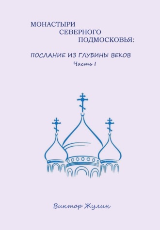 Виктор Жулин. Монастыри северного Подмосковья: послание из глубины веков. Часть I