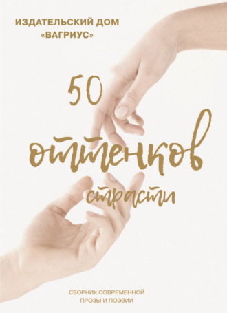 50 оттенков страсти. Сборник современной прозы и поэзии – 2022. 