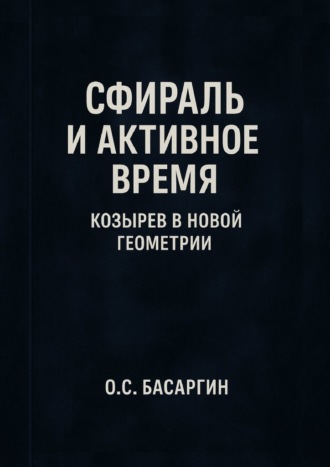 О.С. Басаргин. Сфираль и Активное Время: Козырев в Новой Геометрии