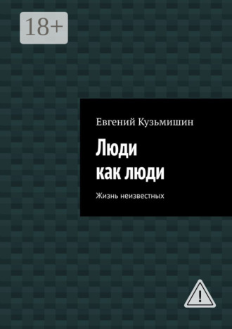 Евгений Кузьмишин. Люди как люди. Жизнь неизвестных