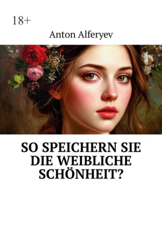 Anton Alferyev. So speichern Sie die weibliche Schönheit?