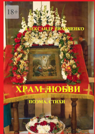 Храм любви. Поэма, стихи. Александр Иванченко