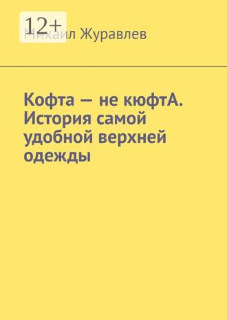 Кофта – не кюфтА. История самой удобной верхней одежды. Михаил Журавлев