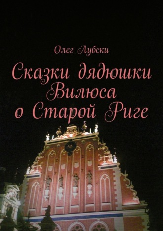 Олег Лубски. Сказки дядюшки Вилюса о Старой Риге