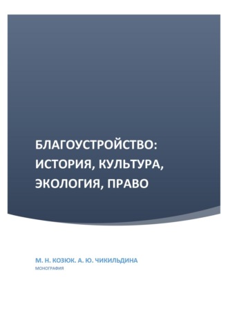 Благоустройство: история, культура, экология, право. Чикильдина Анна Юрьевна