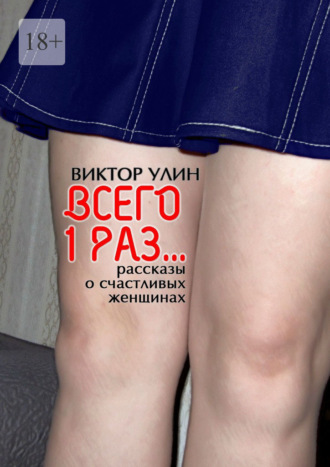 Всего 1 раз… Рассказы о счастливых женщинах. 