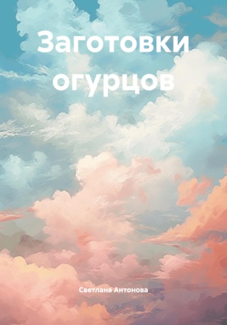 Заготовки огурцов. Светлана Антонова