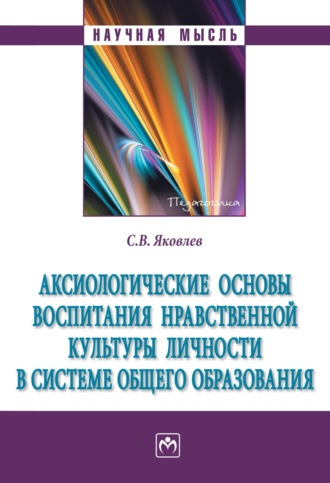 Аксиологические основы воспитания нравственной культуры личности в системе общего образования. Сергей Викторович Яковлев