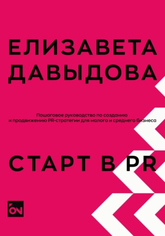 Елизавета Давыдова. Старт в PR: пошаговое руководство по созданию и продвижению PR-стратегии для малого и среднего бизнеса