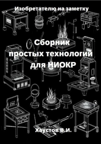 Изобретателю на заметку: Сборник простых технологий для НИОКР. 