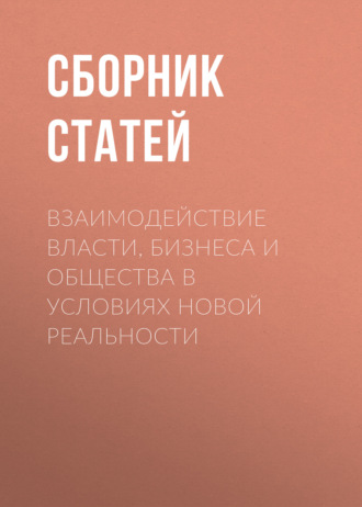 Сборник статей. Взаимодействие власти, бизнеса и общества в условиях новой реальности