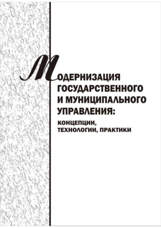 . Модернизация государственного и муниципального управления: концепции, технологии, практики.  Сборник научных трудов