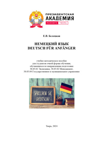 Е. Белецкая. Deutsch für anfänger / Немецкий язык. Для студентов, обучающихся по направлениям 38.03.01 Экономика, 38.03.02 Менеджмент, 38.03.04 Государственное и муниципальное управление