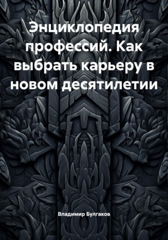 Энциклопедия профессий. Как выбрать карьеру в новом десятилетии. Владимир Булгаков