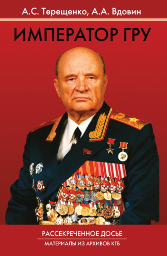 Анатолий Терещенко. Император ГРУ. Рассекреченное досье. Материалы из архивов КГБ