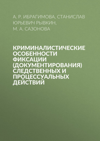 Станислав Юрьевич Рывкин. Криминалистические особенности фиксации (документирования) следственных и процессуальных действий