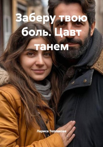 Заберу твою боль. Цавт танем. Лариса Теплякова