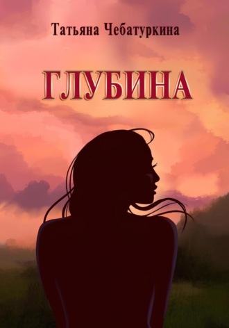 Татьяна Чебатуркина. Глубина. Современная повесть