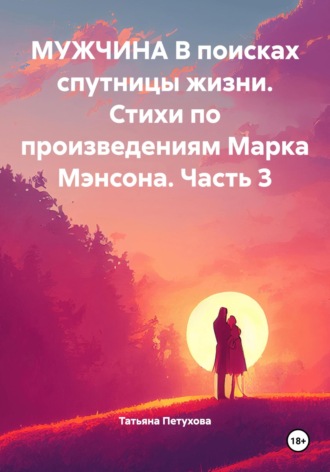 Татьяна Леонидовна Петухова. Мужчина в поисках спутницы жизни. Стихи по произведениям Марка Мэнсона. Часть 3