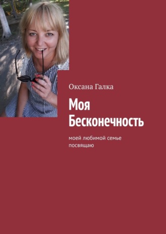 Оксана Галка. Моя бесконечность. Моей любимой семье посвящаю