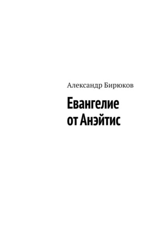 Евангелие от Анэйтис. Александр Бирюков