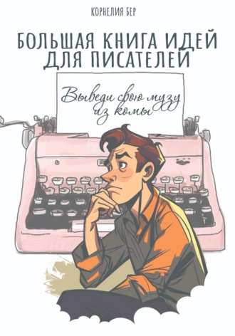 Большая книга идей для писателей. Выведи свою музу из комы. Корнелия Бер